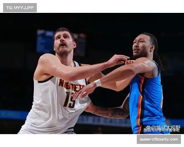 约基奇对阵雷霆空砍32+14+13 掘金高位策应遭遇针对性防守限制